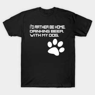 Id Rather be Drinking Beer at Home With my Dog T-Shirt